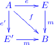 \xymatrix{
A \ar[dr]^f \ar[r]^e\ar[d]_{e^\prime}& E\ar[d]^m \\
E^\prime \ar[r]_{m^\primes}& B
}
